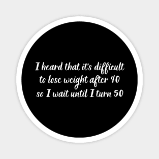 I heard that it's difficult to lose weight after 40, so I wait until I turn 50 Magnet